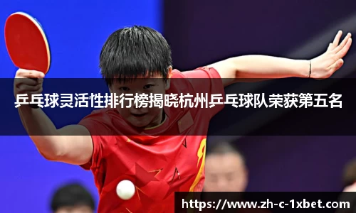 乒乓球灵活性排行榜揭晓杭州乒乓球队荣获第五名